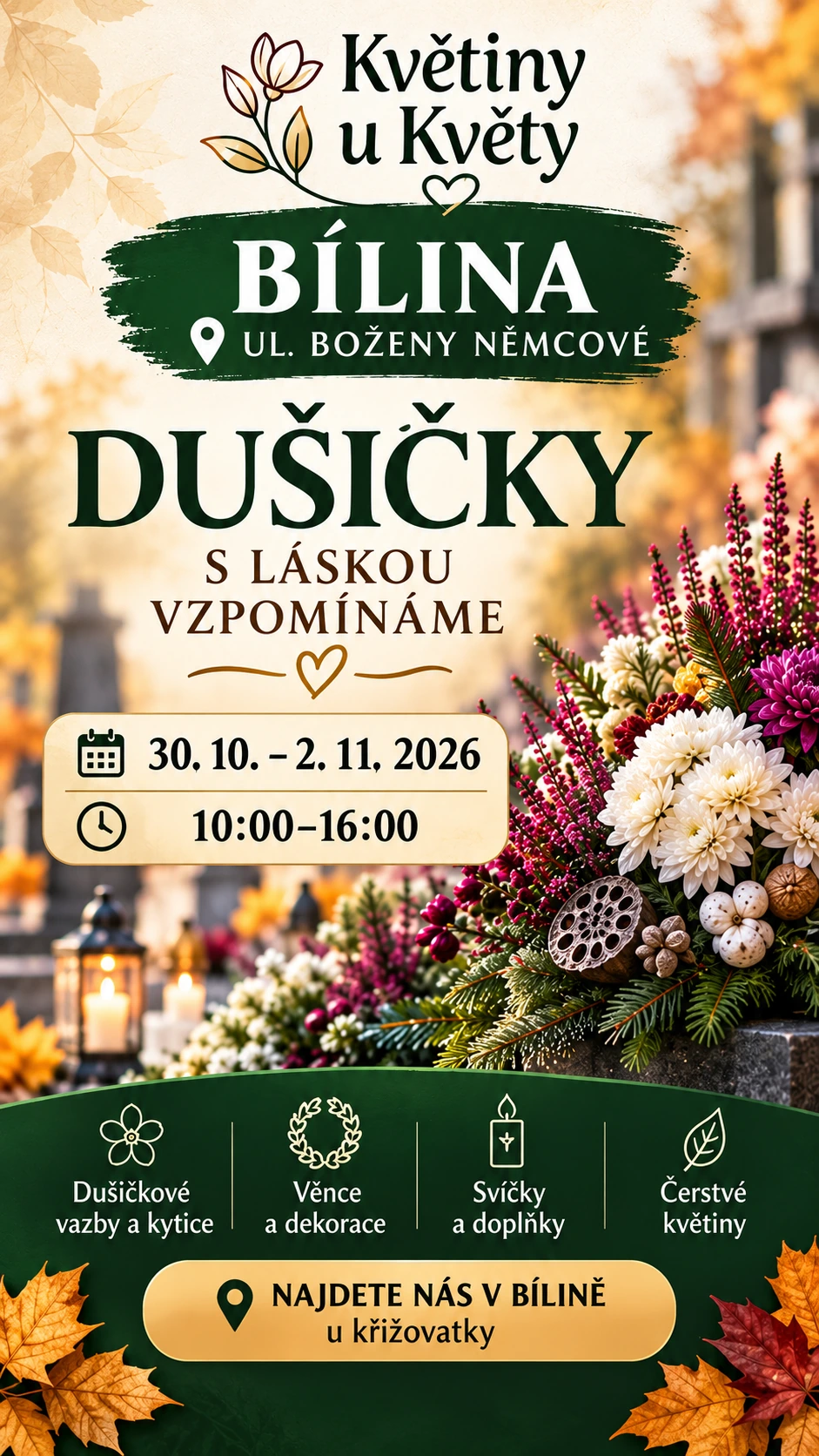 Květiny u Květy v Bílině, ulice Boženy Němcové u křižovatky. Dušičkový prodej od 30. října do 2. listopadu 2026, každý den 10:00–16:00. Vazby, věnce, svíčky a čerstvé květiny.